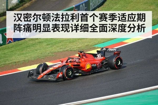 汉密尔顿法拉利首个赛季适应期阵痛明显表现详细全面深度分析