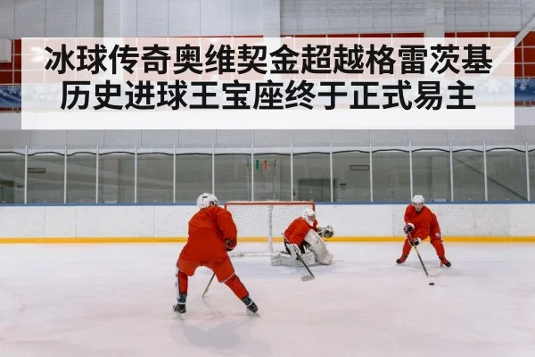 冰球传奇奥维契金超越格雷茨基历史进球王宝座终于正式易主